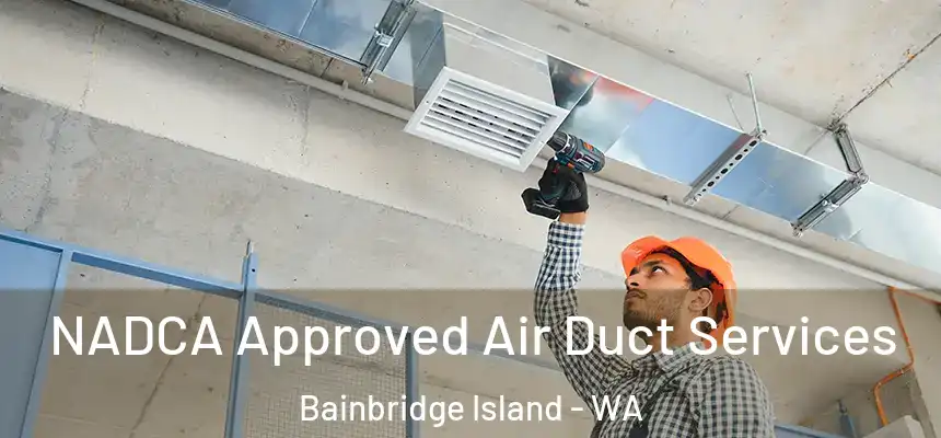 NADCA Approved Air Duct Services Bainbridge Island - WA